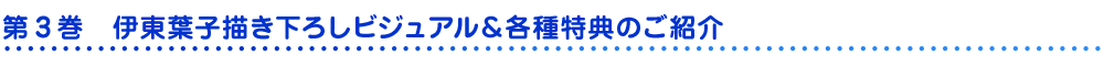 第3巻　伊東葉子描き下ろしビジュアル＆各種特典解禁！！ 