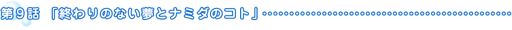 第9話「終わりのない夢とナミダのコト」