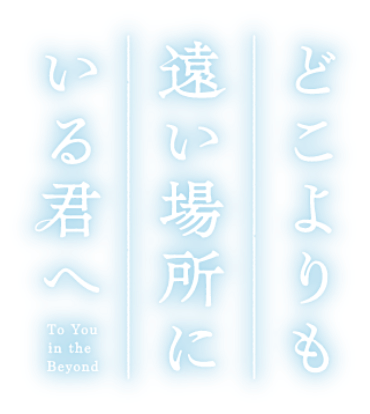 どこよりも遠い場所にいる君へ To You in the Beyond