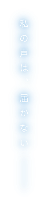 私の声は、届かない