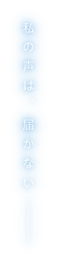 私の声は、届かない