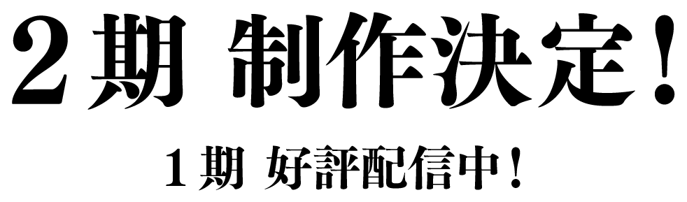 2期 制作決定！1期 好評配信中！